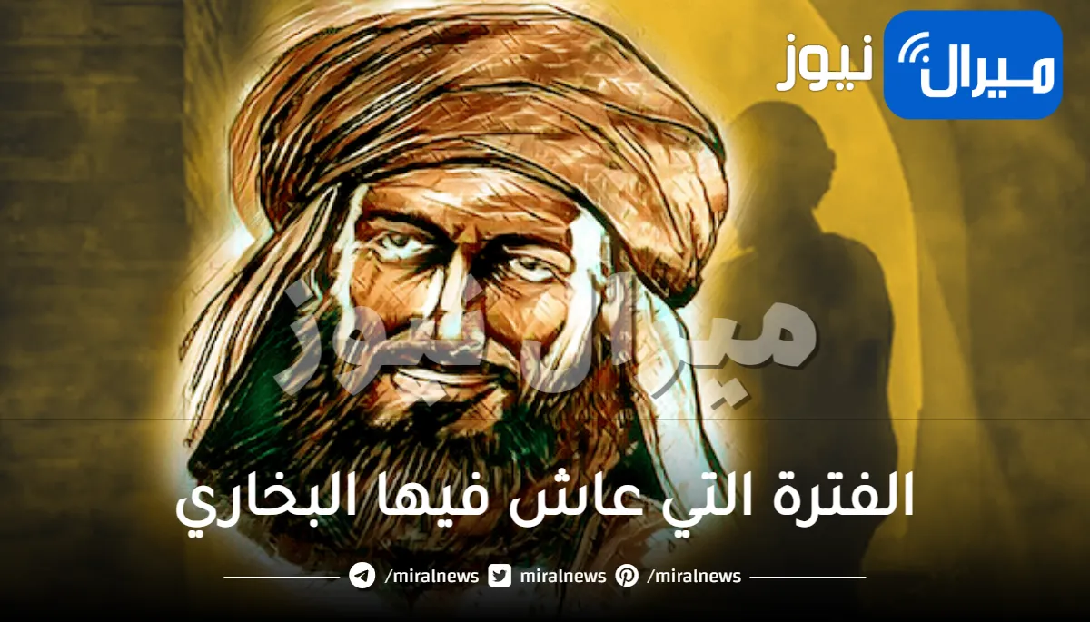 الفترة التي عاش فيها البخاري بالتاريخ الميلادي وأبرز معلومات ويكيبيديا عن البخاري