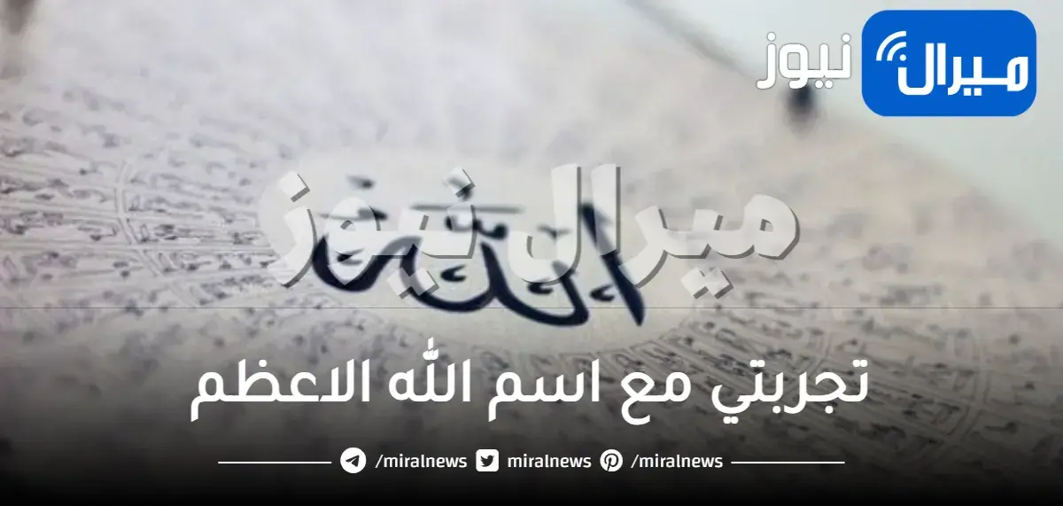 تجربتي مع اسم الله الاعظم لتيسير الأمور.. ما هو اسم الله الأعظم الذي إذا دعي به أجاب