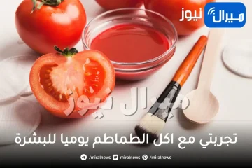 تجربتي مع اكل الطماطم يوميا للبشرة.. هل تناول البندورة يبيض البشرة