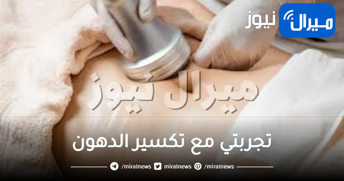 تجربتي مع تكسير الدهون “تفتيت الدهون” بأحدث التقنيات الحديثة