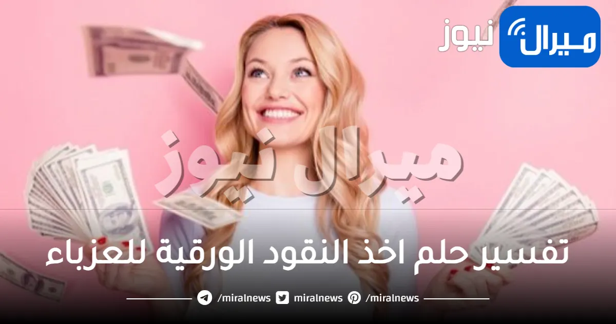 تفسير حلم اخذ النقود الورقية للعزباء