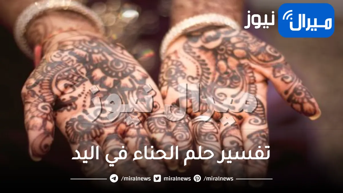 تفسير حلم الحناء في اليد .. وأمور تعرفيها للمرة الأولى