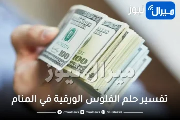 تفسير حلم الفلوس الورقية في المنام للعزباء والمتزوجة والحامل