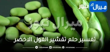 تفسير حلم تقشير الفول الاخضر