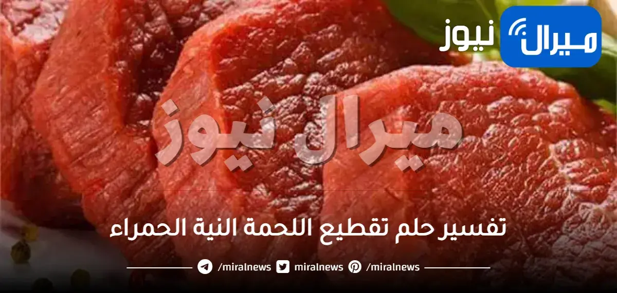 تفسير حلم تقطيع اللحمة النية الحمراء للمتزوجة والمطلقة