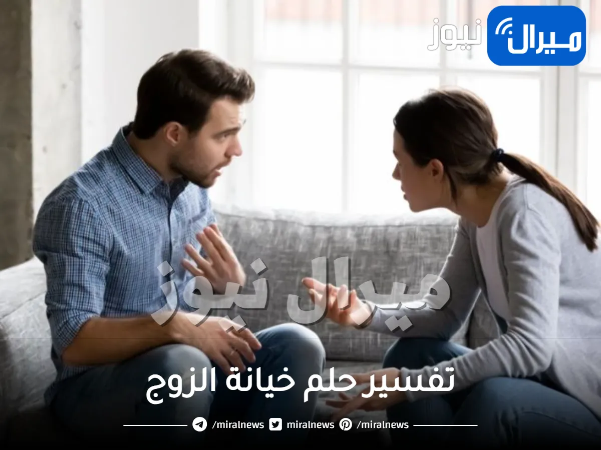 تفسير حلم خيانة الزوج من عدة اتجاهات مختلفة