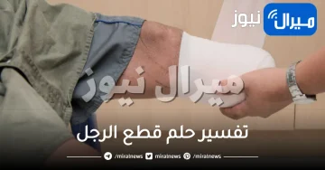 تعرفي على تفسير حلم قطع الرجل وآراء أشهر المفسرين