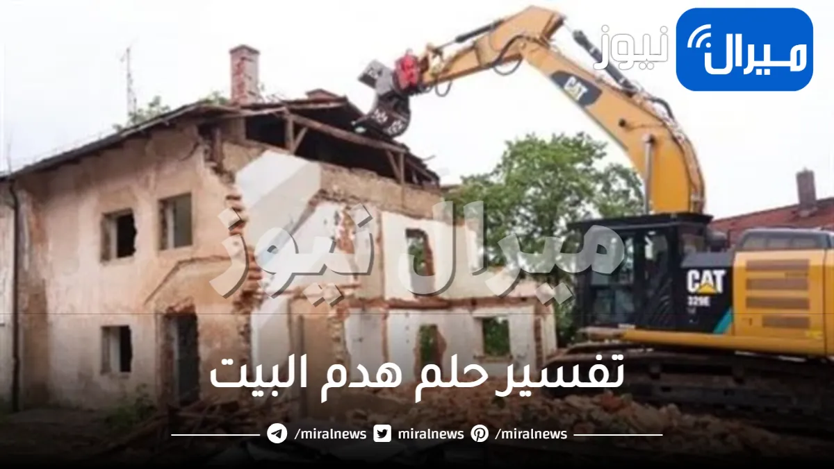 تفسير حلم هدم البيت واعادة بنائة للعزباء والمتزوجة والرجال