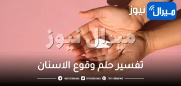 تفسير حلم وقوع الاسنان للمتزوجة والحامل و العزباء