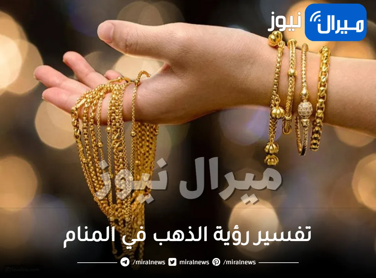 تفسير رؤية الذهب في المنام .. وكل ما تريدين معرفته عنها
