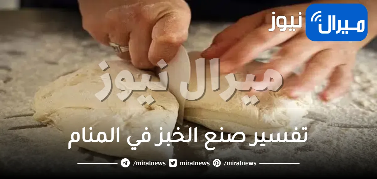 تفسير صنع الخبز في المنام للمتزوجة