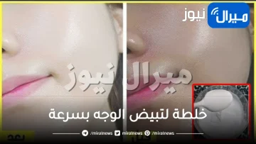 اقوى خلطة لتبيض الوجه بسرعة