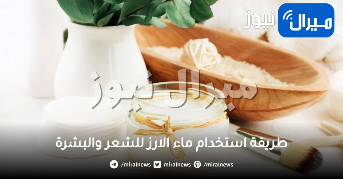 طريقة استخدام ماء الارز للشعر والبشرة .. 5 طرق