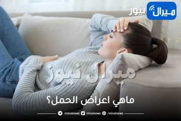 ماهي اعراض الحمل؟ .. تعرفي علي اشهر علامات الحمل