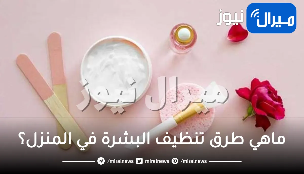 كيفية تنظيف البشرة في المنزل