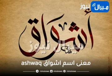 معنى اسم اشواق ashwaq وأبرز صفات حاملة الاسم الشخصية حسب علم النفس