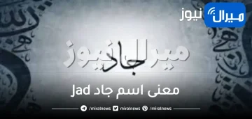 معنى اسم جاد Jad وشخصيته صفاتها وعيوبها ومعنى اسم جاد في القرآن الكريم والكتاب المقدس