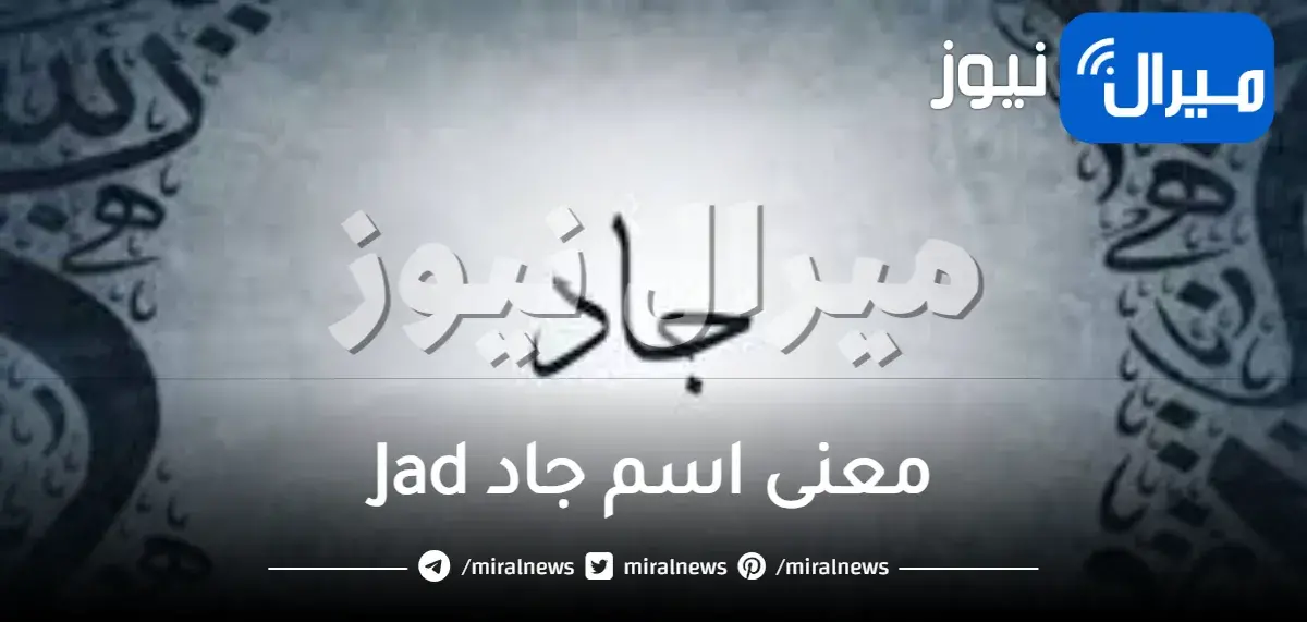 معنى اسم جاد Jad وشخصيته صفاتها وعيوبها ومعنى اسم جاد في القرآن الكريم والكتاب المقدس