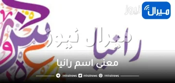 معنى اسم رانيا بالتفصيل وصفات حاملة الإسم وشخصيتها