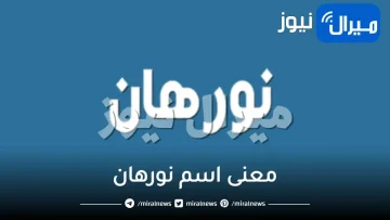 ما معنى اسم نورهان حسب علم النفس وصفات حامل الإسم
