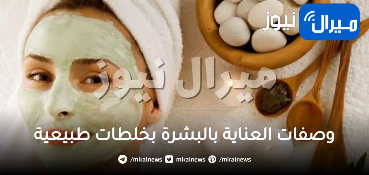 وصفات العناية بالبشرة بخلطات طبيعية منزلية فعالة 100%