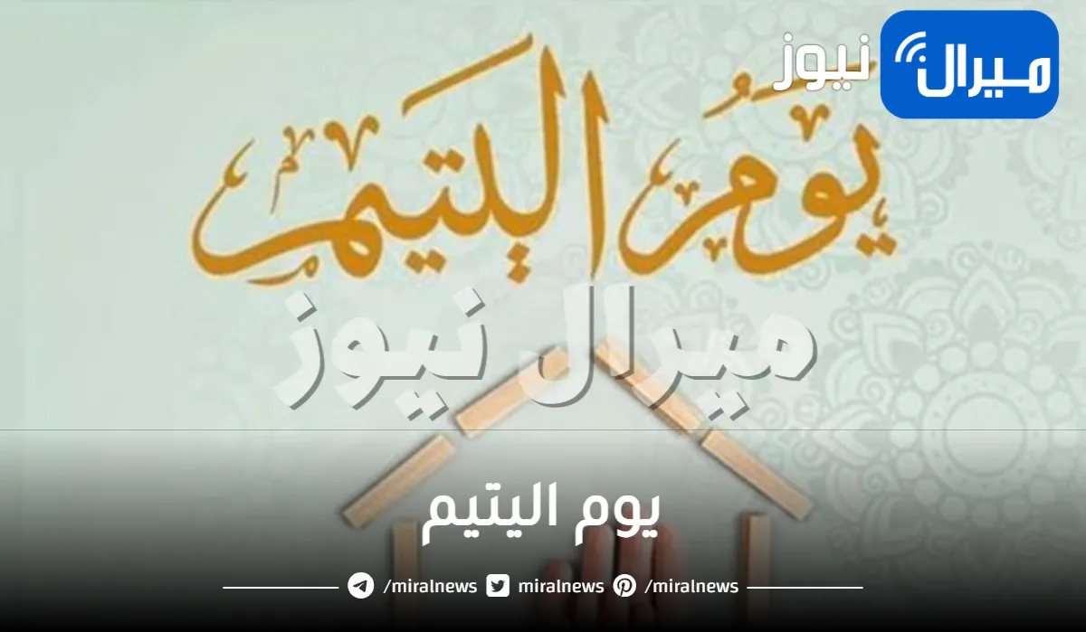 متى يوم اليتيم العربي وفعاليات الاحتفال بيوم اليتيم العربي