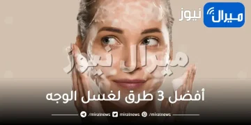 أفضل 3 طرق لغسل الوجه
