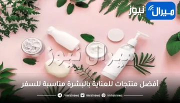 أفضل منتجات للعناية بالبشرة مناسبة للسفر