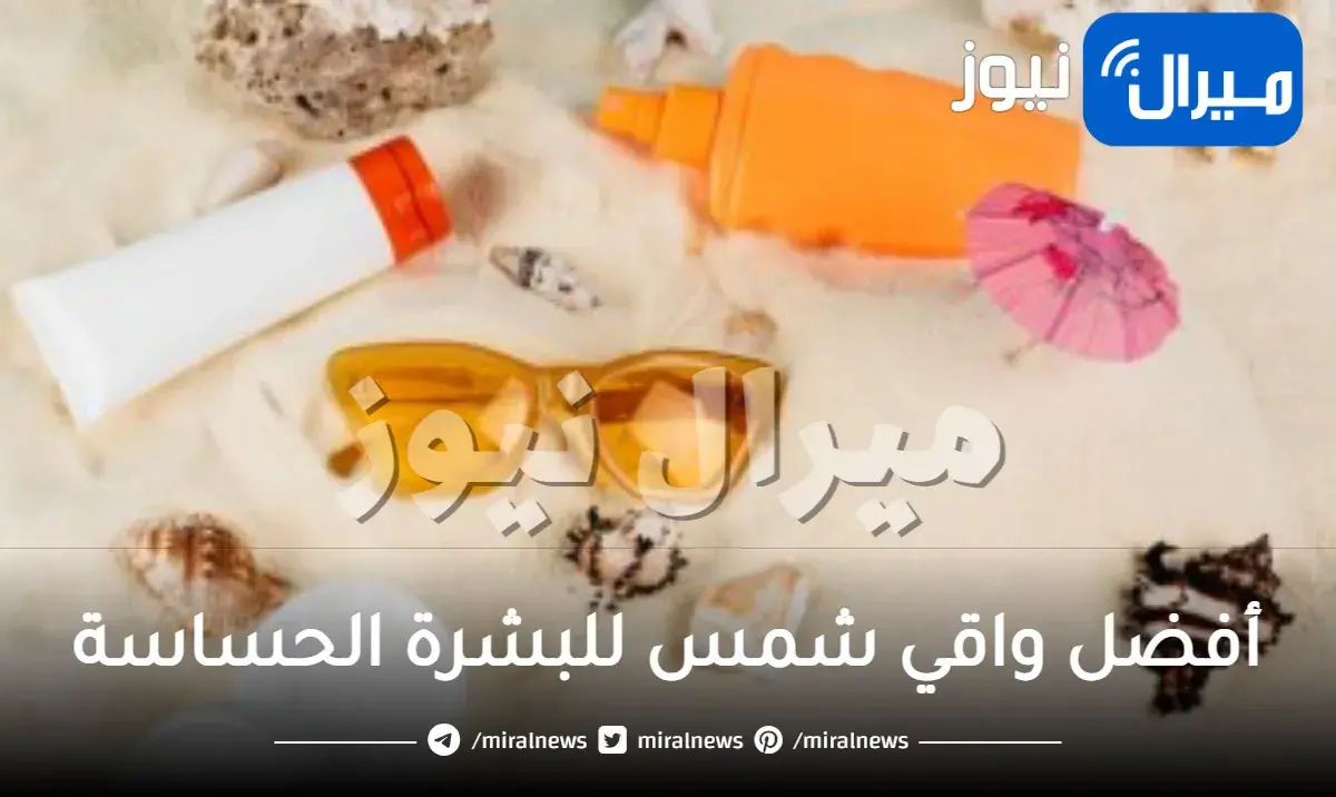 أفضل واقي شمس للبشرة الحساسة
