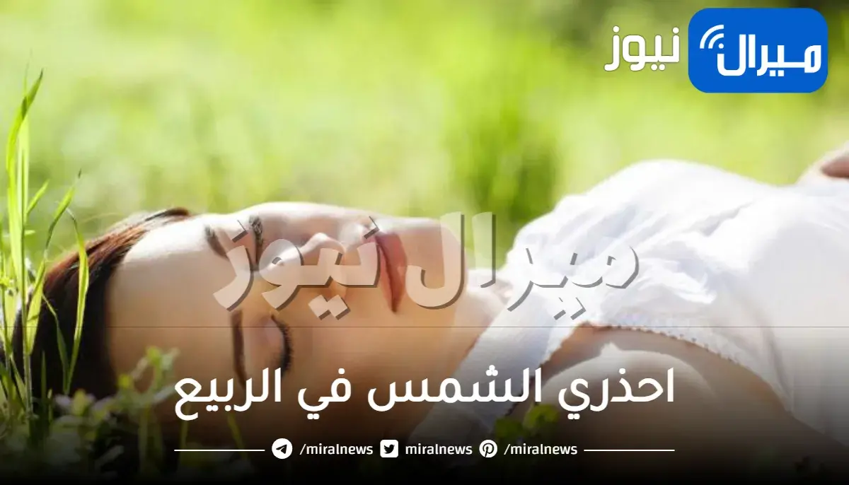 احذري الشمس في الربيع وطبقي هذه النصائح