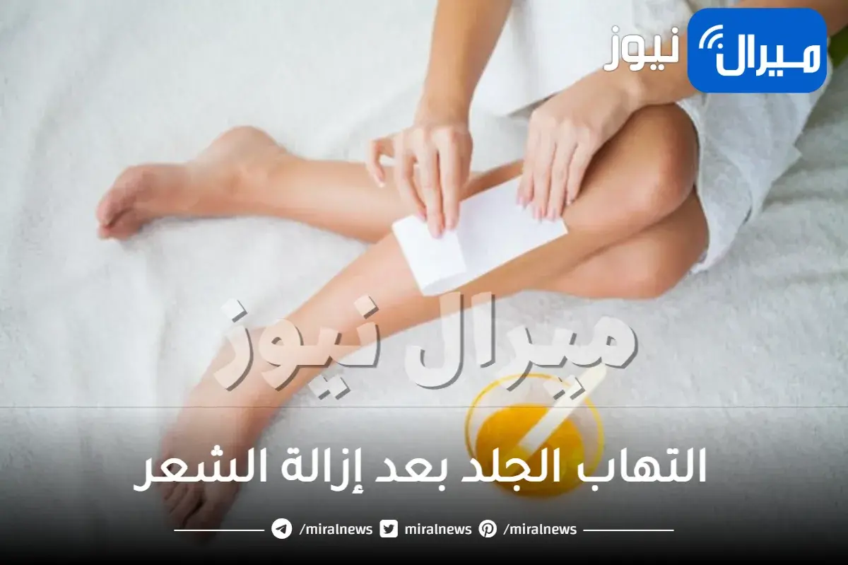التهاب الجلد بعد إزالة الشعر.. أسبابه ونصائح لتجنبه وطرق للتخفيف منه
