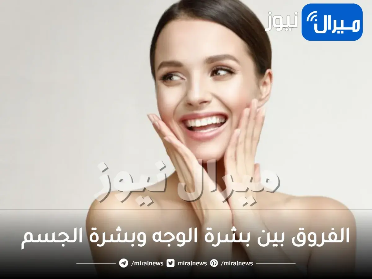 الفروق بين بشرة الوجه وبشرة الجسم