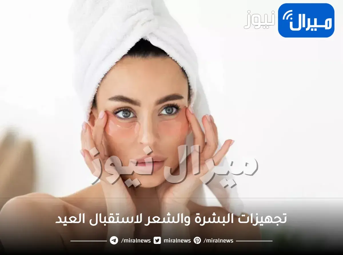 تجهيزات البشرة والشعر لاستقبال العيد