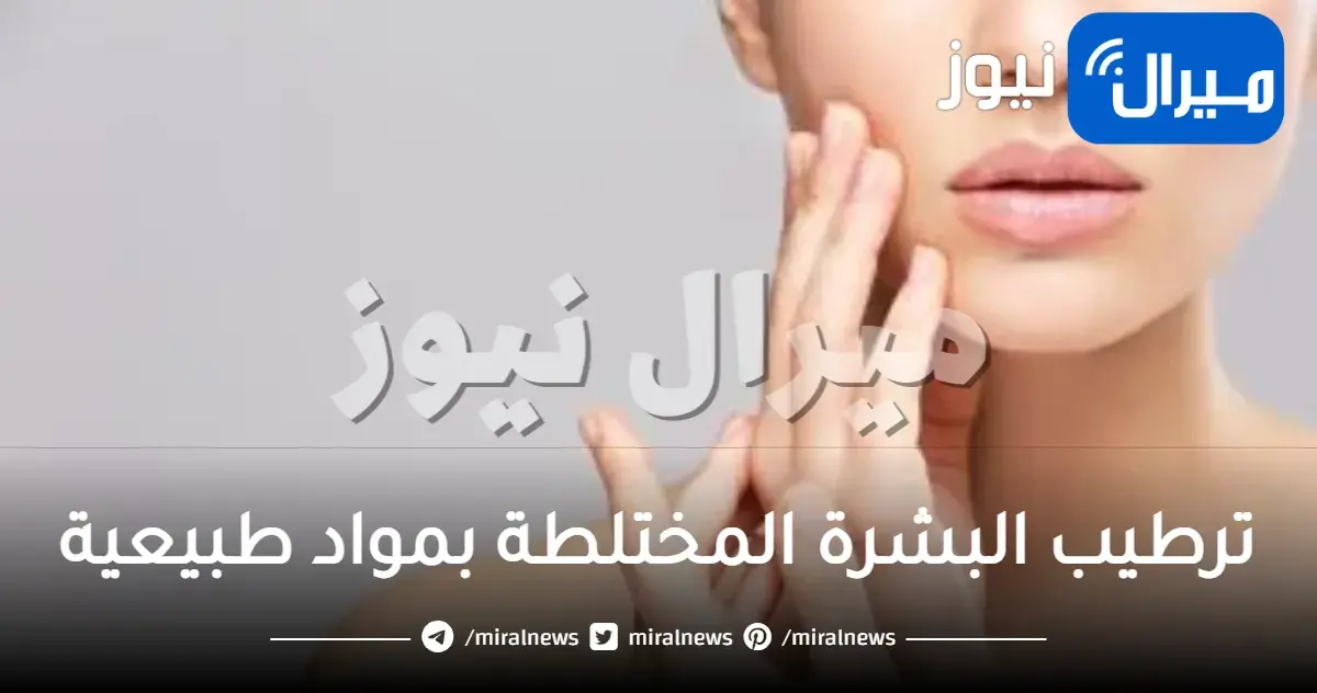 ترطيب البشرة المختلطة بمواد طبيعية