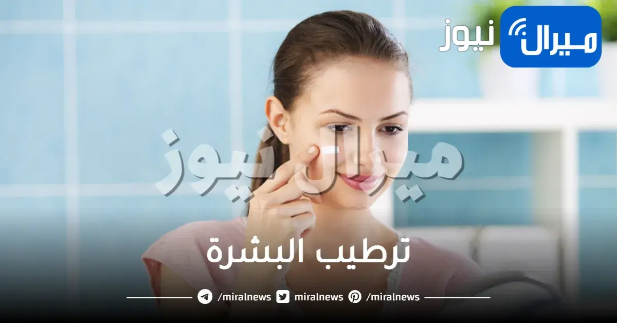 أصول اختيار مستحضرات ترطيب البشرة .. اتبعي هذه النصائح لاختيار مستحضرات ترطيب البشرة الأنسب لك