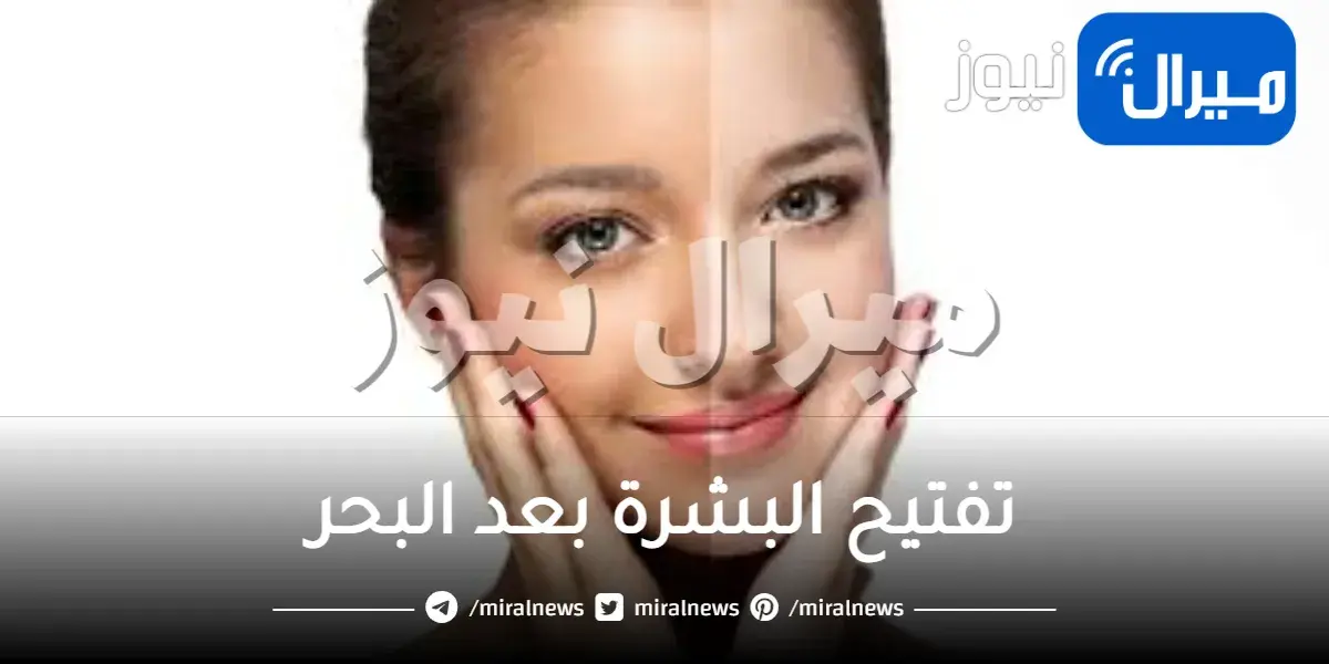 تفتيح البشرة بعد البحر ونصائح للعناية بها