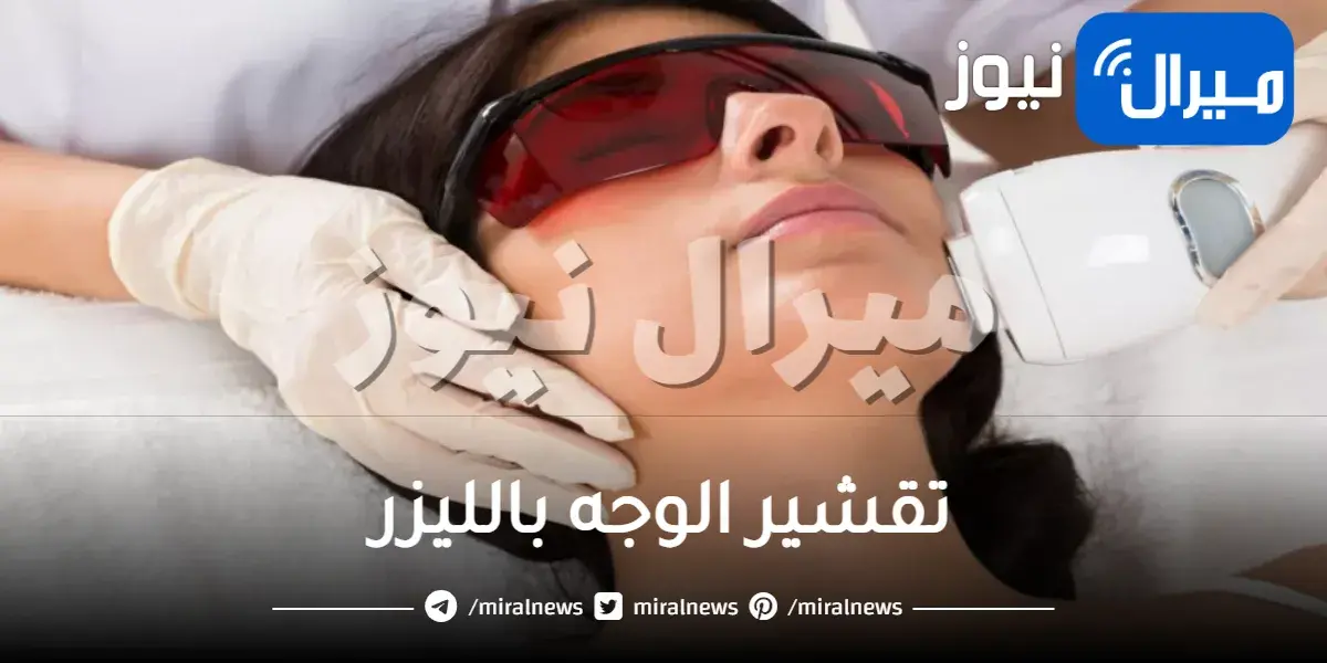 تقشير الوجه بالليزر: موانع، آلية العمل ونصائح لمرحلة ما بعد العلاج