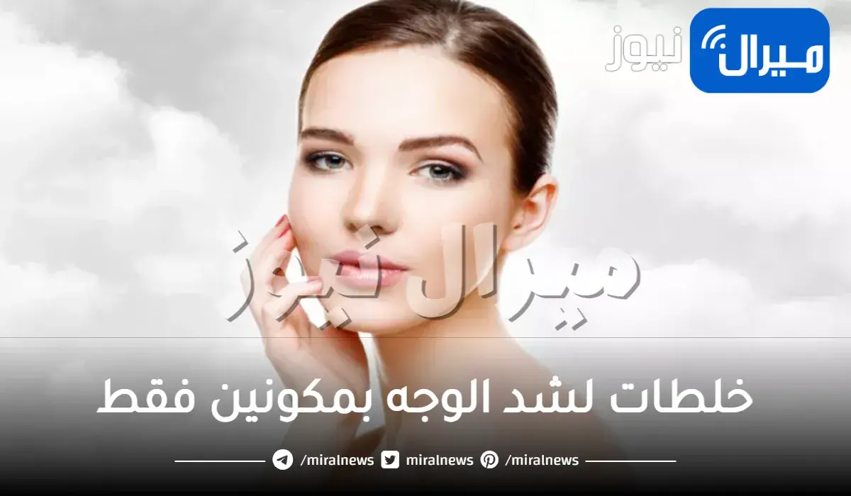 خلطات لشد الوجه بمكونين فقط