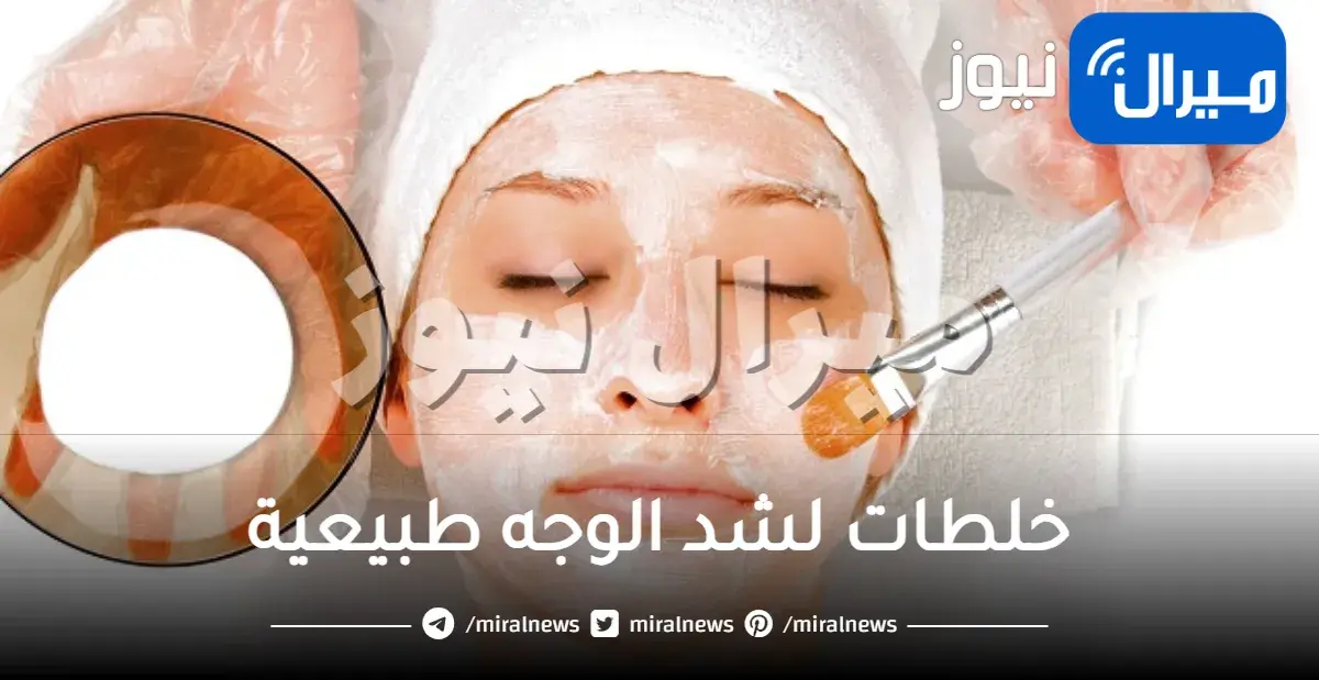 خلطات لشد الوجه طبيعية