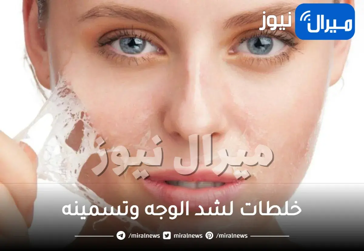 خلطات لشد الوجه وتسمينه