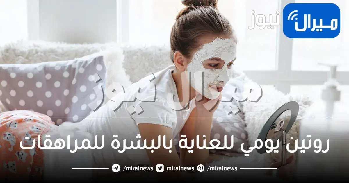 روتين يومي للعناية بالبشرة للمراهقات