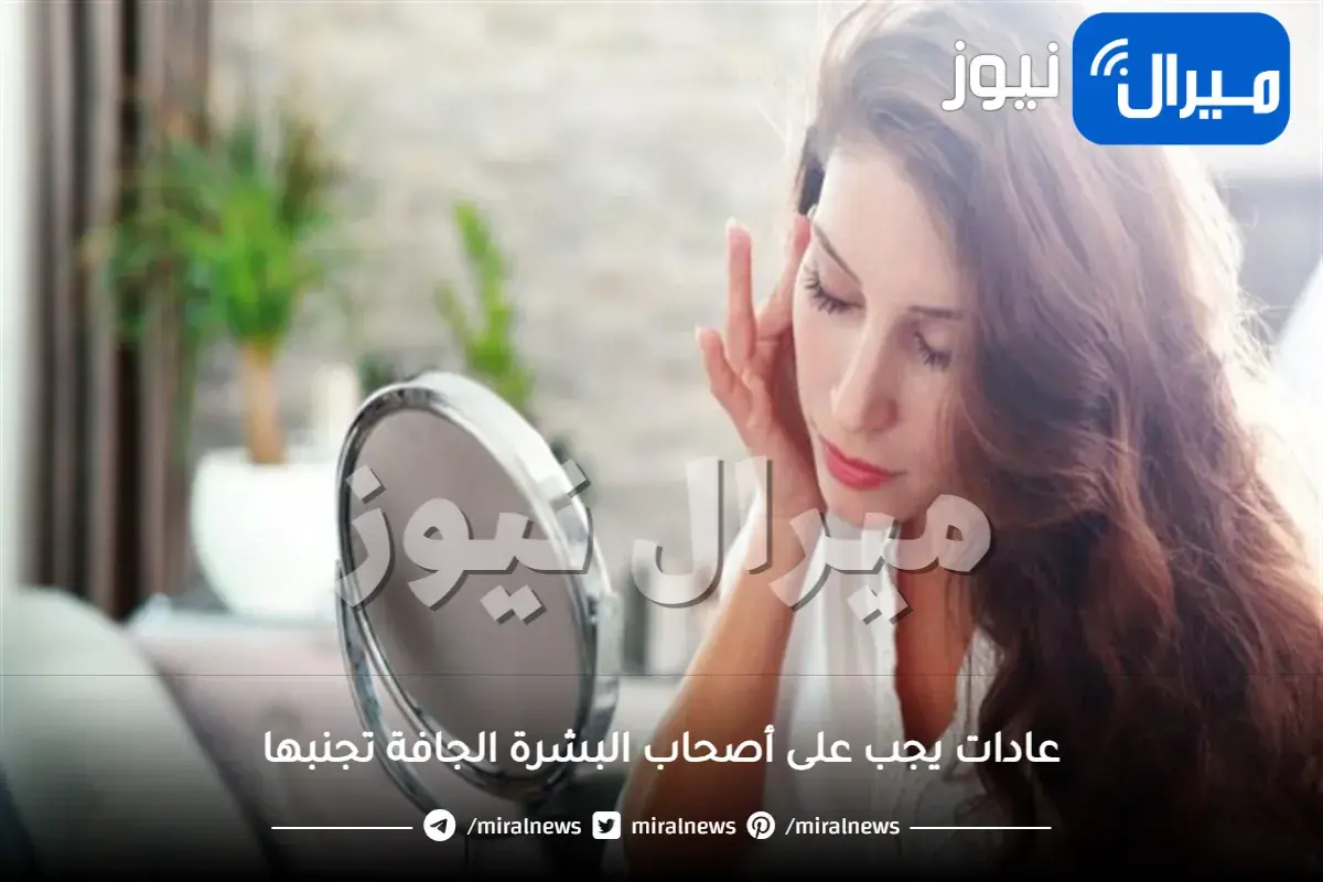 5 عادات يجب على أصحاب البشرة الجافة تجنبها