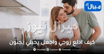 كيف ادلع زوجي واجعل يحبني بجنون