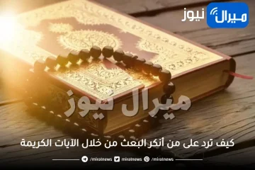 كيف ترد على من أنكر البعث من خلال الآيات الكريمة تفسير اول ثانوي ف2