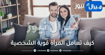 كيف تعامل المرأة قوية الشخصية .. وما الصفات المشهورة في المرأة الحديدية