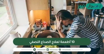 10 أطعمة لعلاج الصداع النصفي