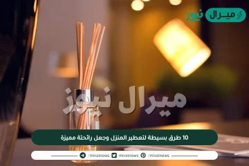 10 طرق بسيطة لتعطير المنزل وجعل رائحتة مميزة