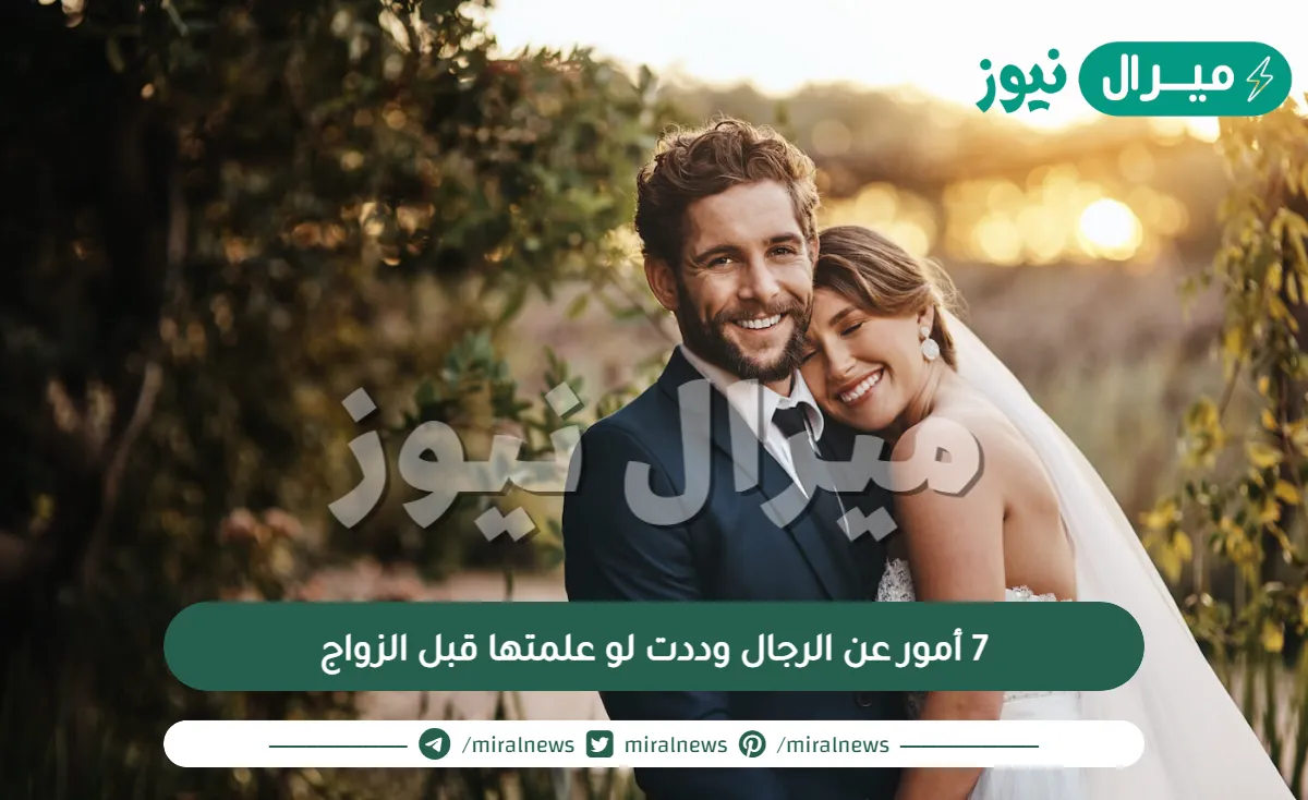 7  أمور عن الرجال وددت لو علمتها قبل الزواج
