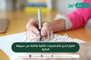 اختيار احدى الشخصيات التالية للكتابة عن سيرتها الذاتية