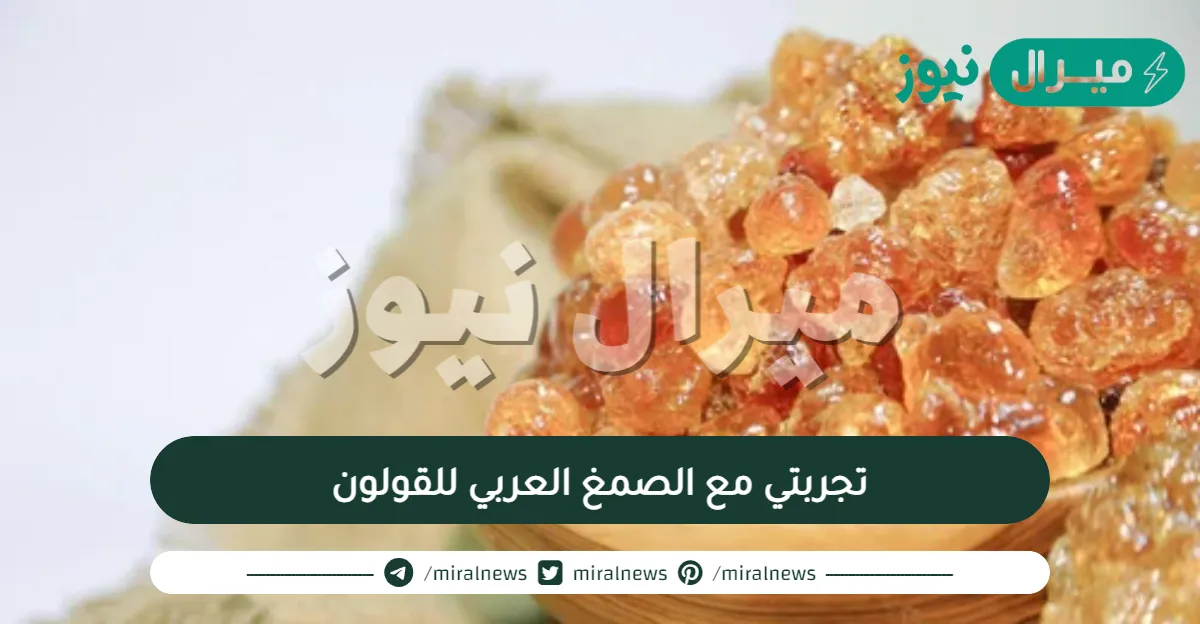 تجربتي مع الصمغ العربي للقولون وكيف تخلصت منه ؟